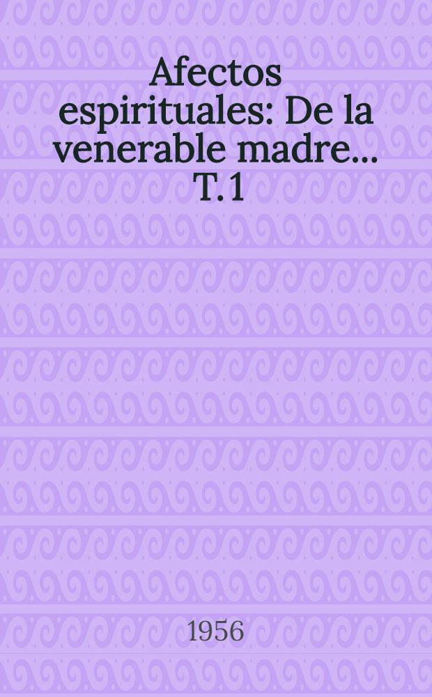 Afectos espirituales : [De la venerable madre ... T. 1