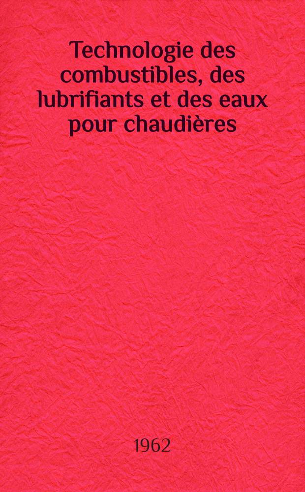 Technologie des combustibles, des lubrifiants et des eaux pour chaudières : Caractéristiques et utilisation