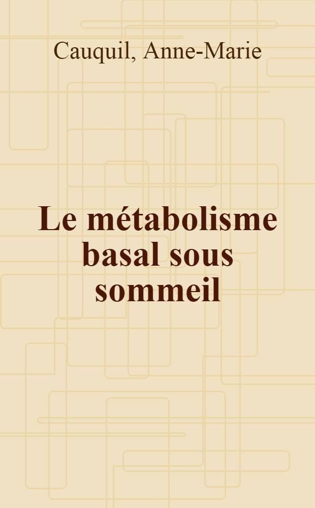 Le métabolisme basal sous sommeil : (Recherche d'une méthode ambulatoire) : Thèse pour le doctorat en méd. ..