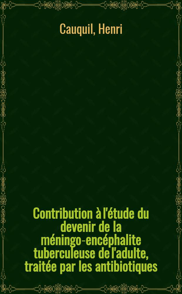 Contribution à l'étude du devenir de la méningo-encéphalite tuberculeuse de l'adulte, traitée par les antibiotiques : Thèse pour le doctorat en méd. ..