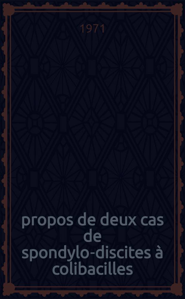 À propos de deux cas de spondylo-discites à colibacilles : Contribution à l'étude des spondylo-discites non tuberculeuses : Thèse ..