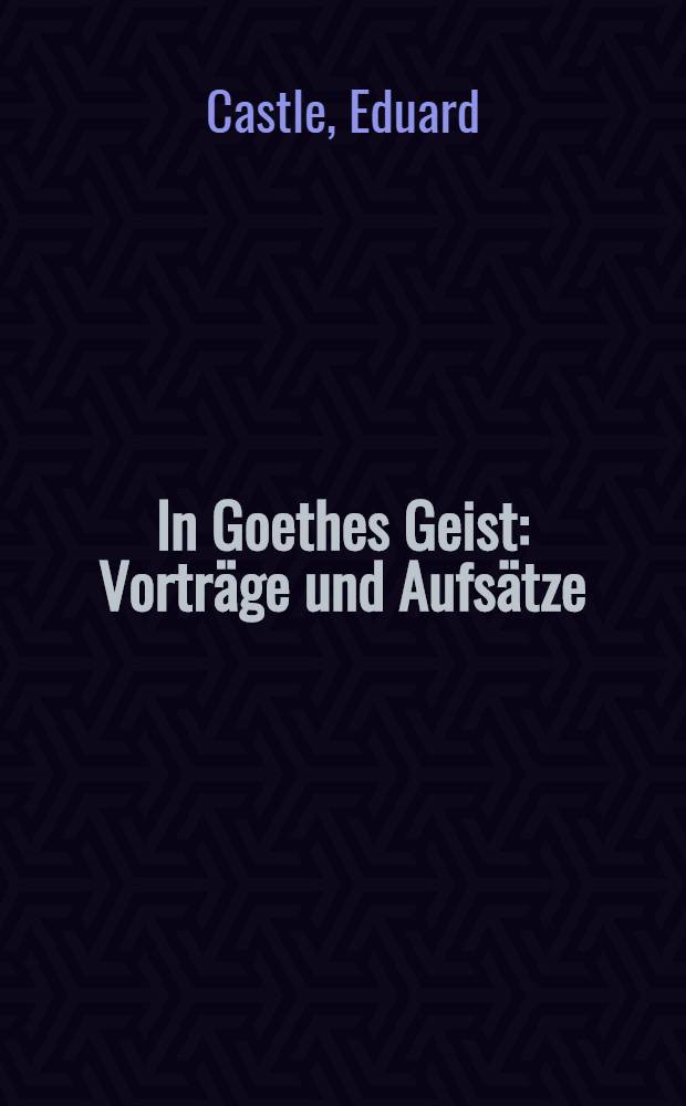 In Goethes Geist : Vorträge und Aufsätze
