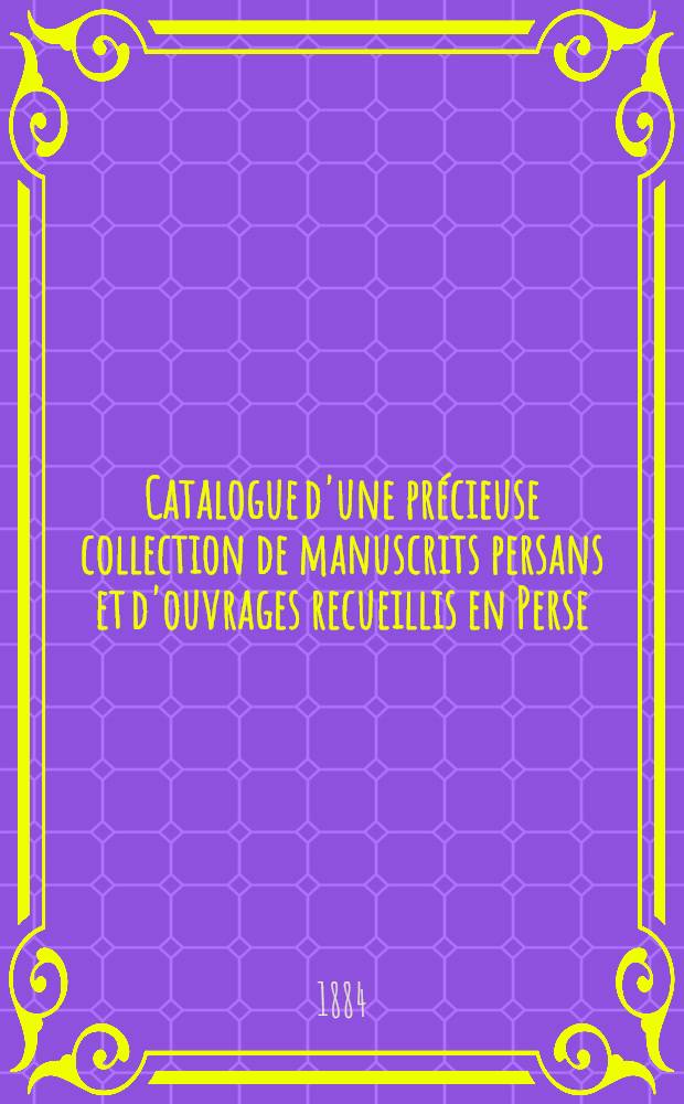 Catalogue d'une précieuse collection de manuscrits persans et d'ouvrages recueillis en Perse