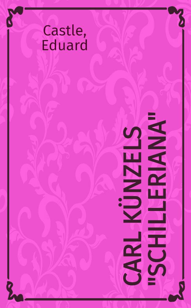 Carl Künzels "Schilleriana" : Briefe an Schiller und Schillers Familienmitglieder nach den Abschriften im Besitz des Wiener Goethe-Vereins