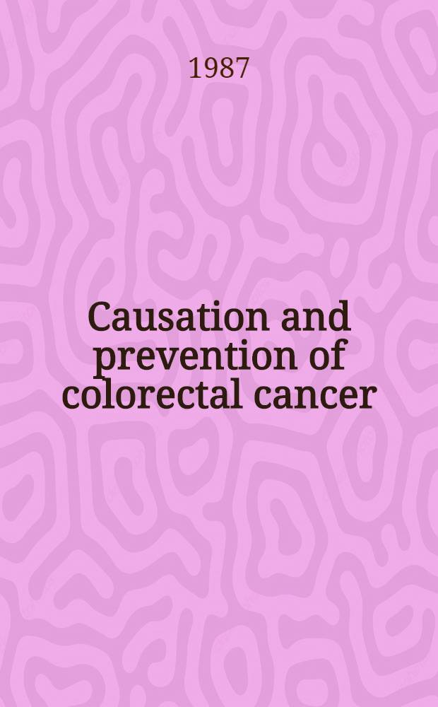 Causation and prevention of colorectal cancer : Proc. of the Workshop of the Europ. organization for coop. in cancer prevention studies (ECP), Dijon, France, 12-14 Mar. 1987