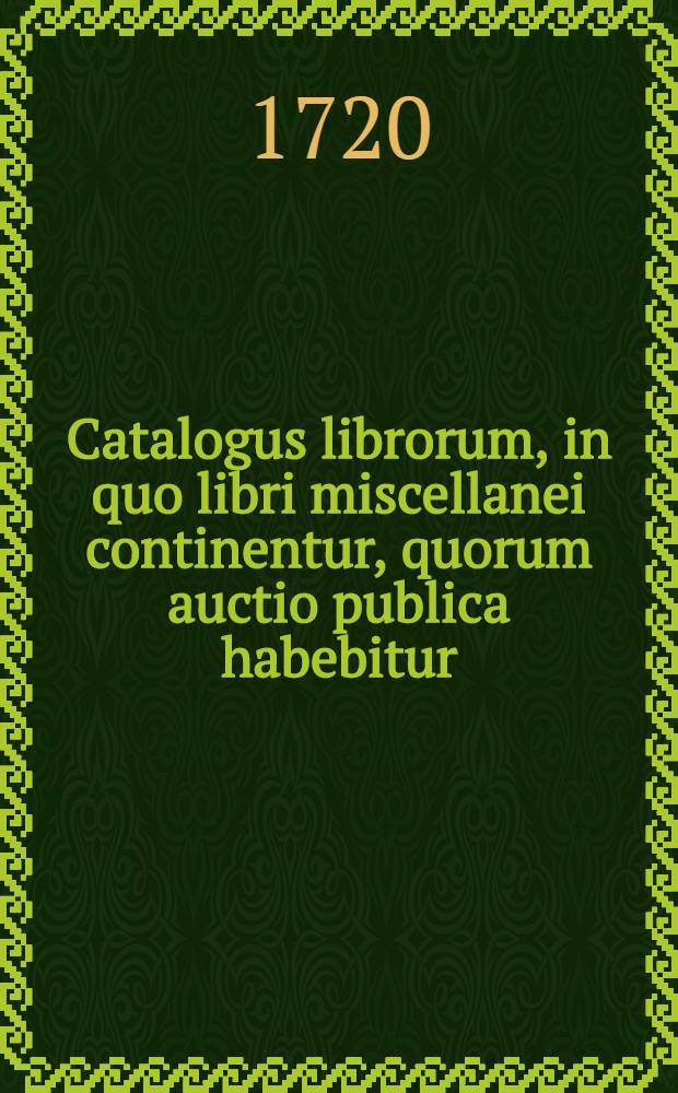 [Catalogus librorum, in quo libri miscellanei continentur, quorum auctio publica habebitur]