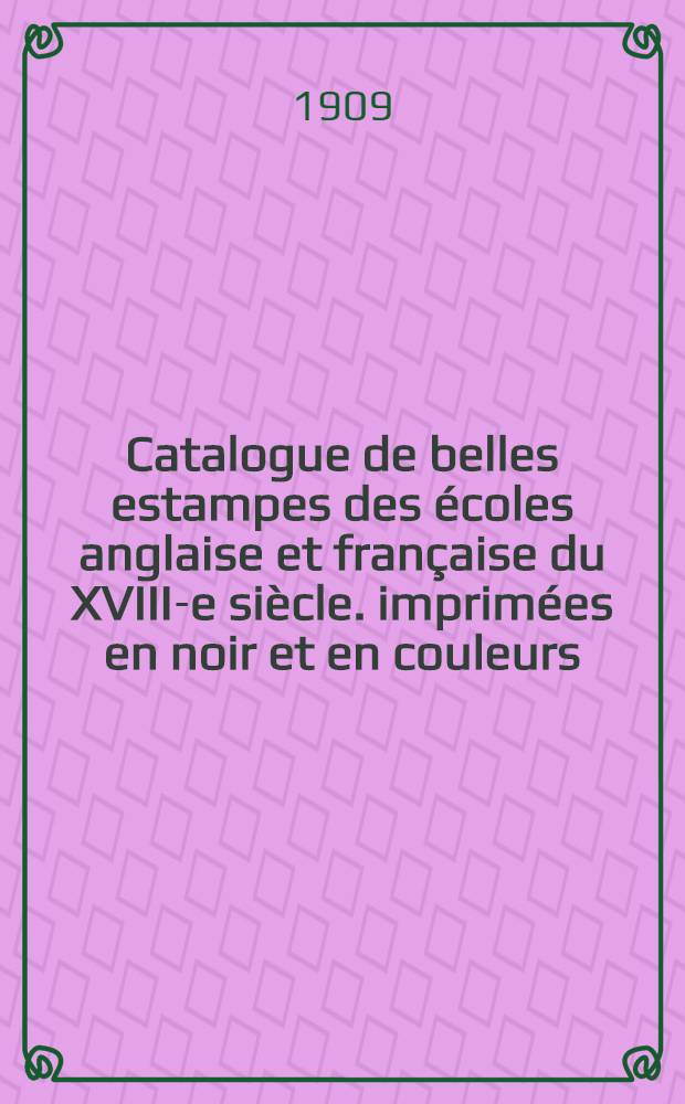 Catalogue de belles estampes des écoles anglaise et française du XVIII-e siècle. imprimées en noir et en couleurs