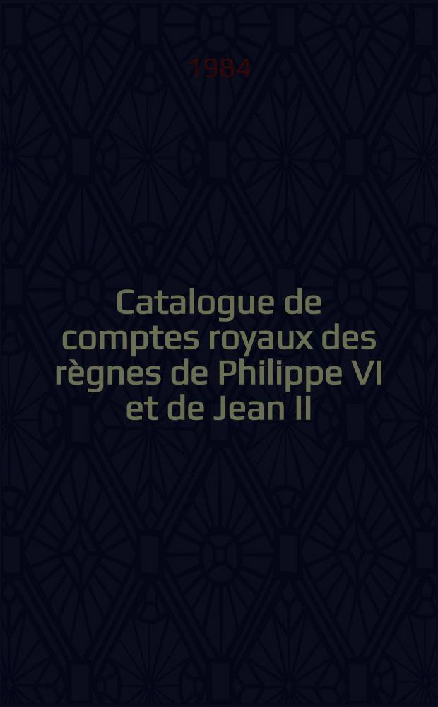 Catalogue de comptes royaux des règnes de Philippe VI et de Jean II (1328-1364)