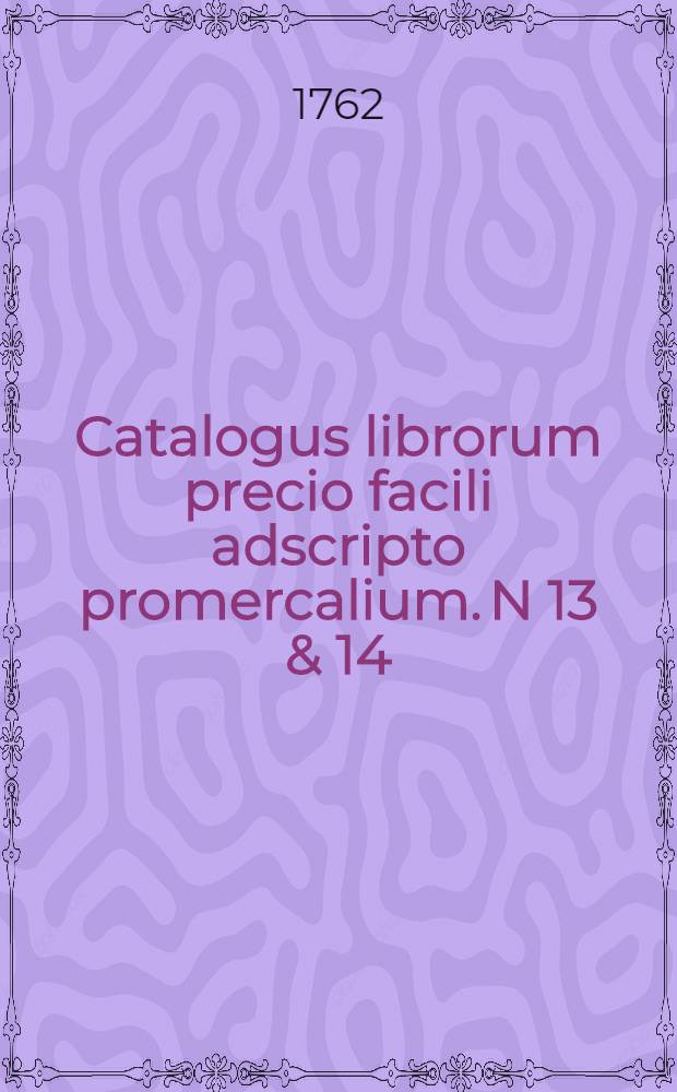 Catalogus librorum precio facili adscripto promercalium. N 13 & 14 : [N - O]