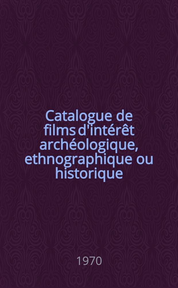 Catalogue de films d'intérêt archéologique, ethnographique ou historique