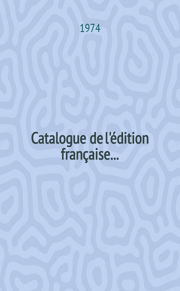 Catalogue de l'édition française ... : Une liste exhaustive des ouvrages disponibles publiés, en français, de par le monde