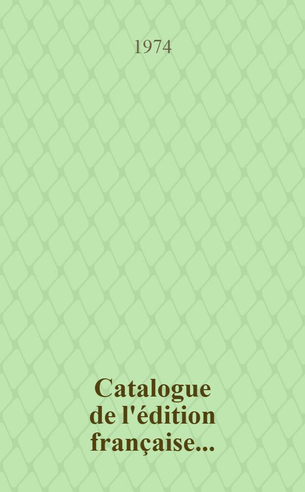 Catalogue de l'édition française .. : Une liste exhaustive des ouvrages disponibles publiés, en français, de par le monde. [T. 1] : Catalogue de l'édition française 1974