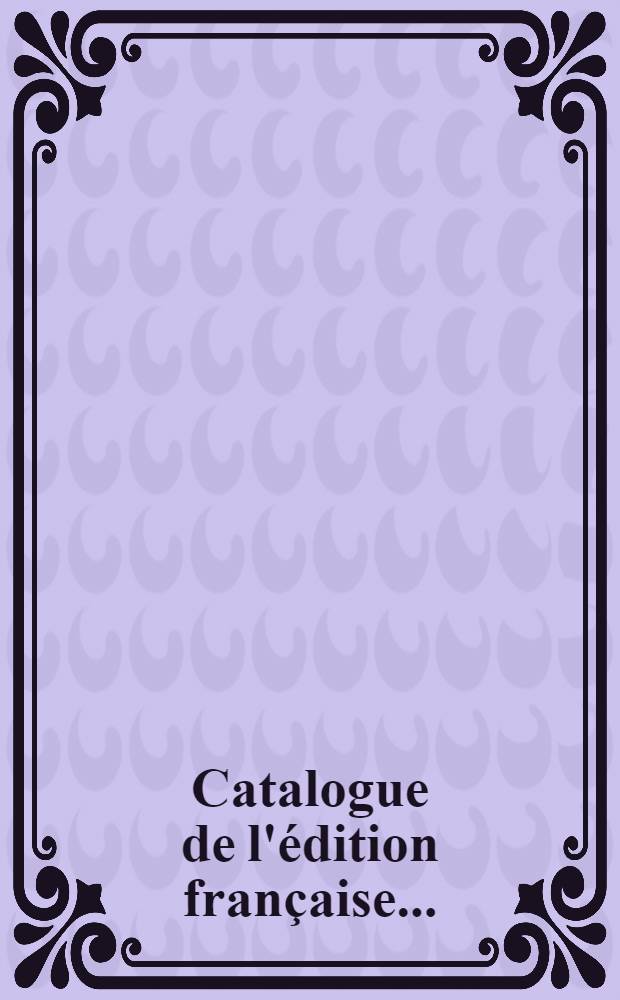 Catalogue de l'édition française .. : Une liste exhaustive des ouvrages disponibles publiés, en français, de par le monde. [T. 5] : Catalogue de l'édition française 1975