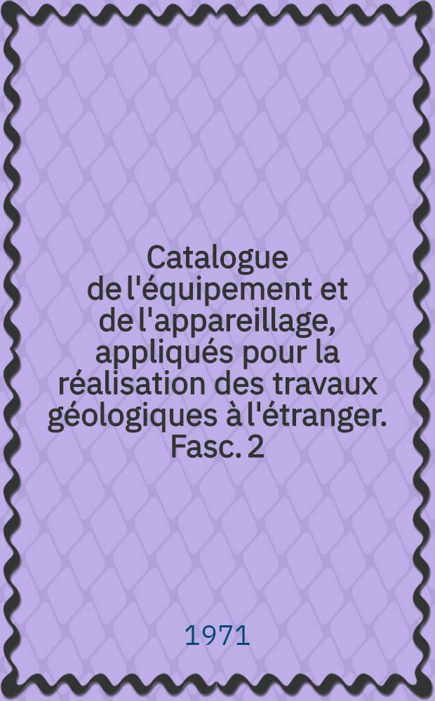 Catalogue de l'équipement et de l'appareillage, appliqués pour la réalisation des travaux géologiques à l'étranger. Fasc. 2 : Équipement et appareillage pour les études de laboratoire analytique et les atelier de réparation mécanique