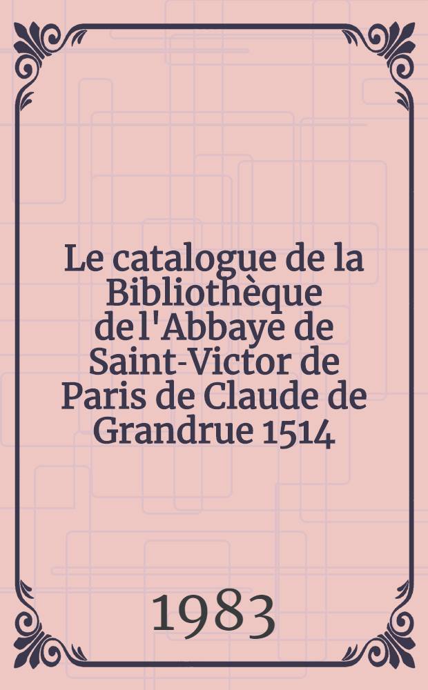 Le catalogue de la Bibliothèque de l'Abbaye de Saint-Victor de Paris de Claude de Grandrue 1514