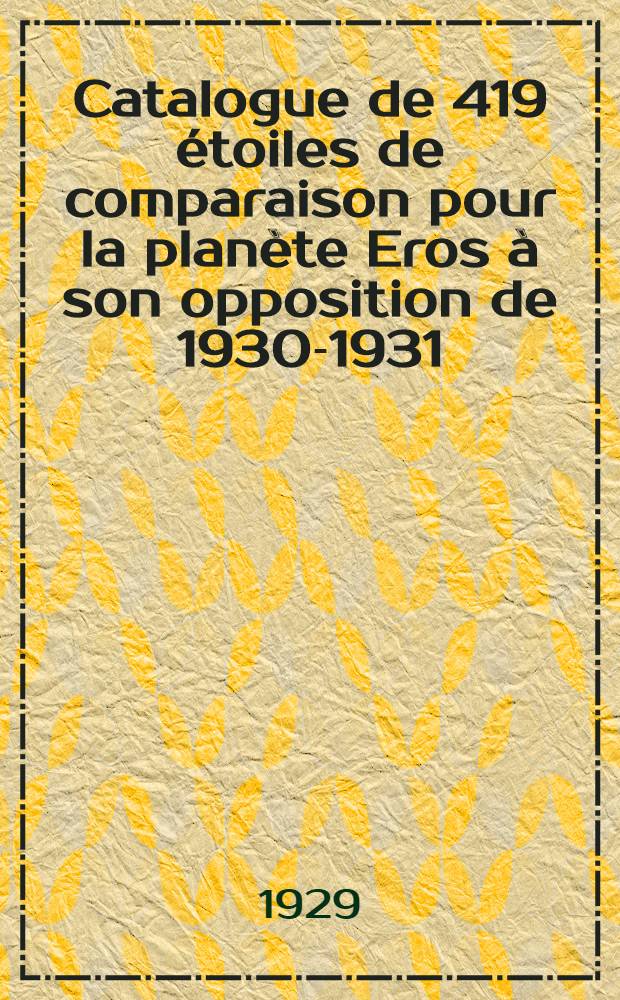Catalogue de 419 étoiles de comparaison pour la planète Eros à son opposition de 1930-1931
