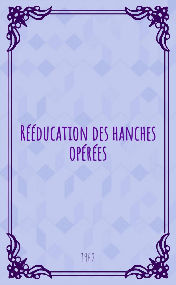 Rééducation des hanches opérées : Thèse ..