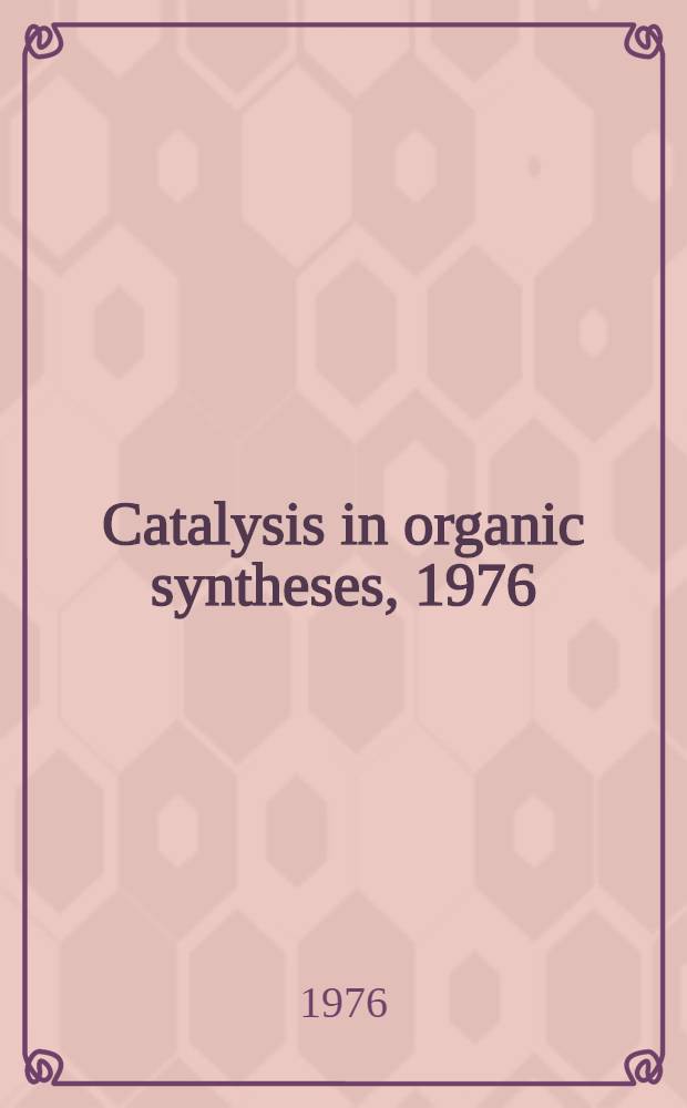 Catalysis in organic syntheses, 1976 : Papers of the Fifth Conf. on catalysis in organic syntheses, held in Boston, in Apr., 1975