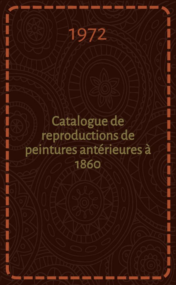 Catalogue de reproductions de peintures ant&eacute;rieures &agrave; 1860 = Cat&aacute;logo de reproducciones de pinturas anteriores a 1860 = Catalogue of reproductions of paintings prior to 1860