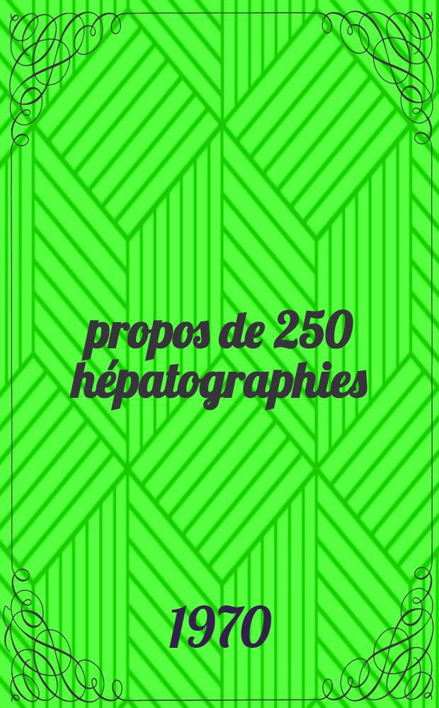 À propos de 250 hépatographies : Thèse ..