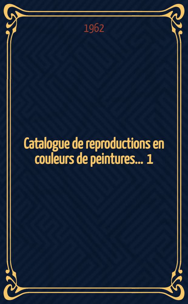 Catalogue de reproductions en couleurs de peintures ... [1] : Catalogue de reproductions en couleurs de peintures antérieures à 1860