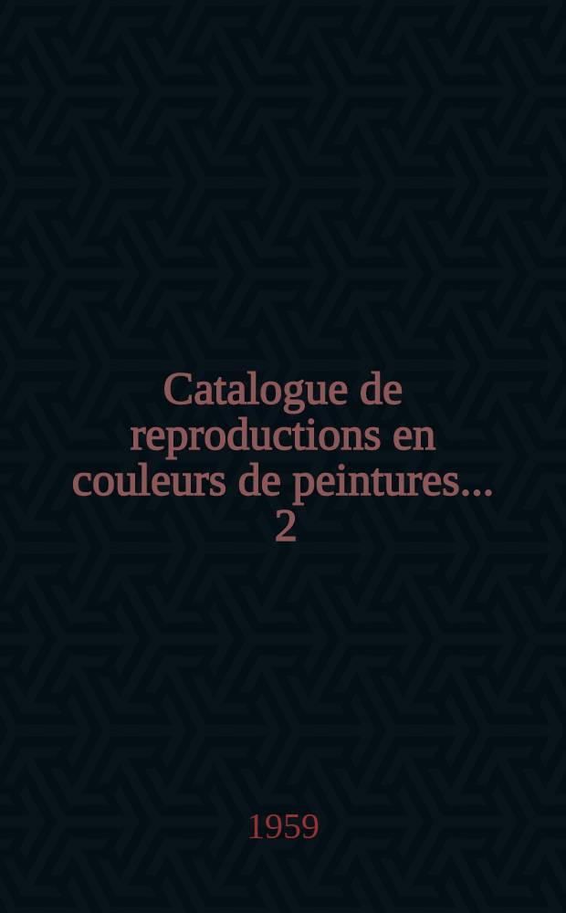 Catalogue de reproductions en couleurs de peintures ... [2] : Catalogue de reproductions en couleurs de peintures 1860 à 1959