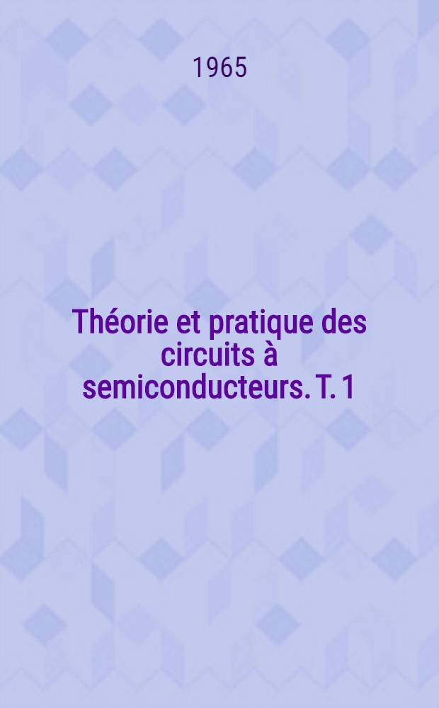 Théorie et pratique des circuits à semiconducteurs. T. 1 : Électronique linéaire