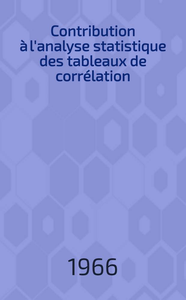 Contribution à l'analyse statistique des tableaux de corrélation: 1-re thèse; Propositions données par la Faculté: 2-e thèse: Thèses présentées à la Faculté des sciences de l'Univ. de Toulouse ... / par Henri Caussinus