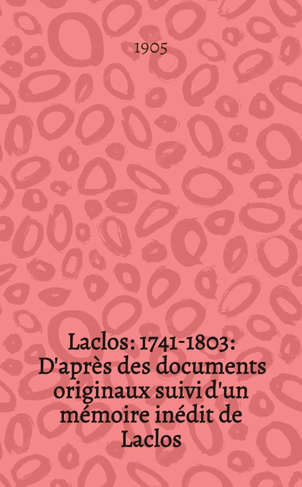 Laclos : 1741-1803 : D'après des documents originaux suivi d'un mémoire inédit de Laclos