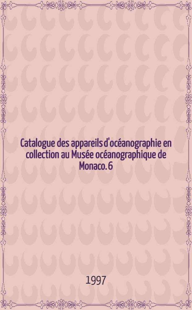 Catalogue des appareils d'oc&eacute;anographie en collection au Mus&eacute;e oc&eacute;anographique de Monaco. 6 : Thermom&egrave;tres