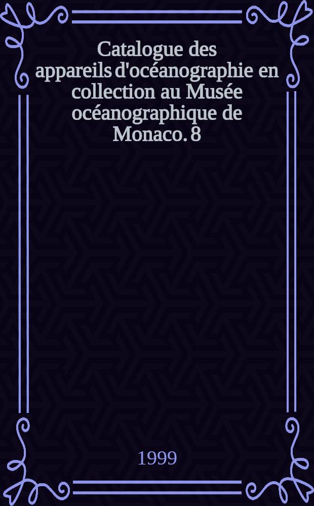 Catalogue des appareils d'océanographie en collection au Musée océanographique de Monaco. 8 : Suppléments, matériel de démonstration, météorologie