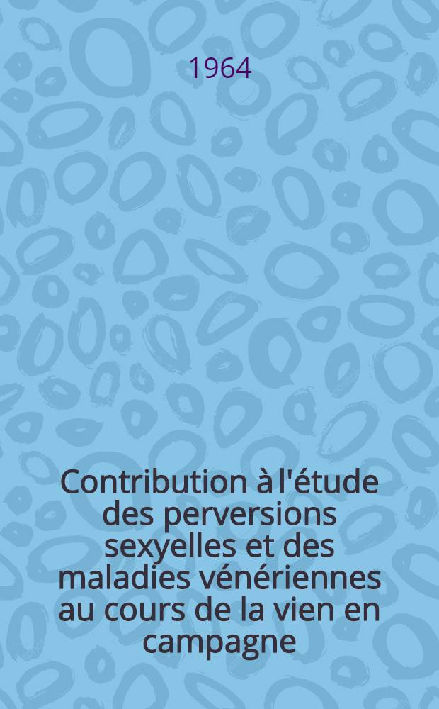 Contribution à l'étude des perversions sexyelles et des maladies vénériennes au cours de la vien en campagne : Thèse ..