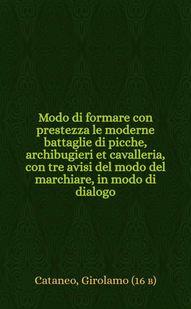 Modo di formare con prestezza le moderne battaglie di picche, archibugieri et cavalleria, con tre avisi del modo del marchiare, in modo di dialogo