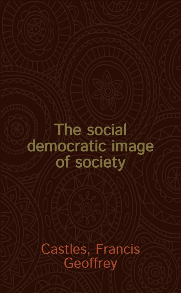The social democratic image of society : A study of the achievements a. origins of Scand. social democracy in comparative perspective