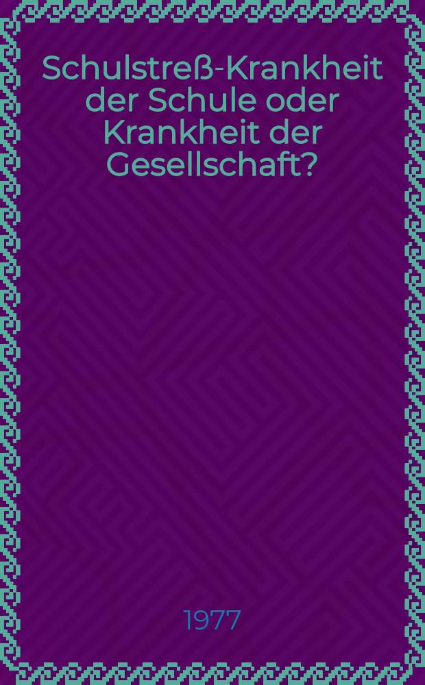 Schulstreß-Krankheit der Schule oder Krankheit der Gesellschaft?