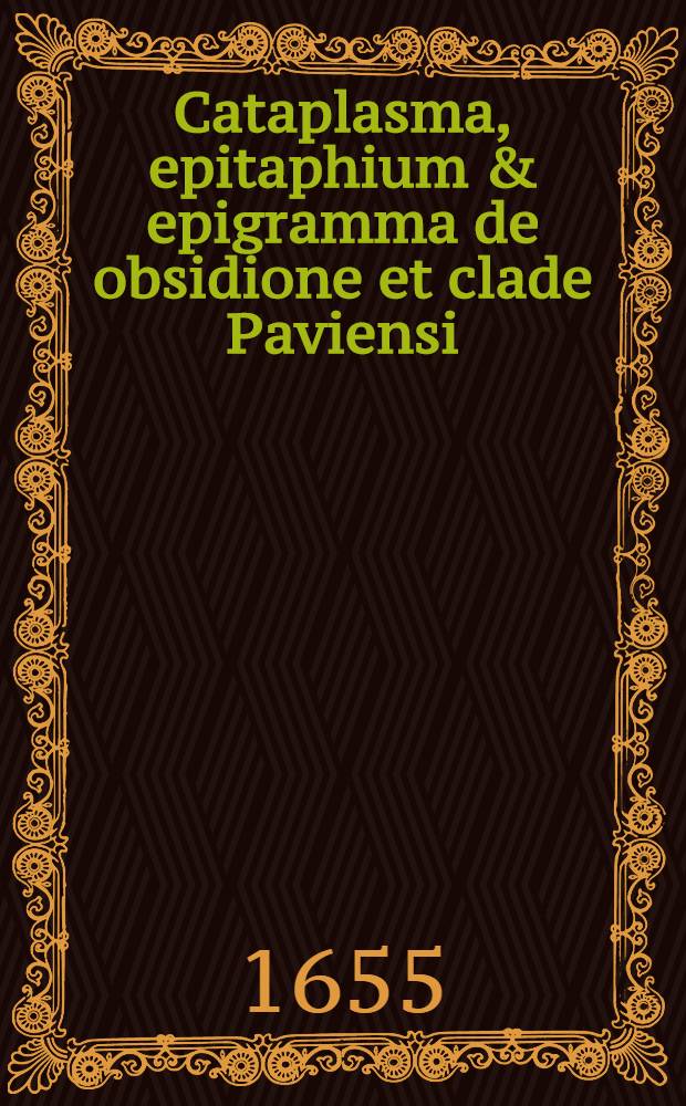 Cataplasma, epitaphium & epigramma de obsidione et clade Paviensi
