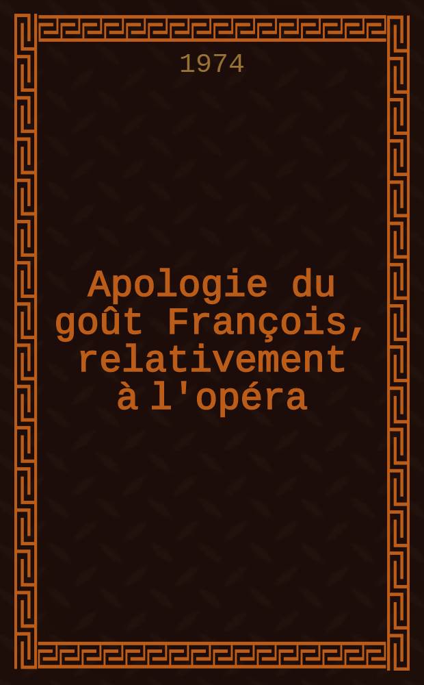 Apologie du goût François, relativement à l'opéra : Poème : Avec un Discours apologétique & des Adieux aux bouffons