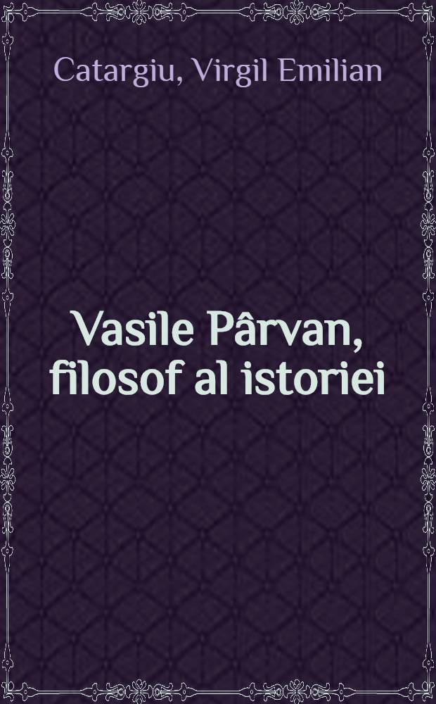 Vasile Pârvan, filosof al istoriei