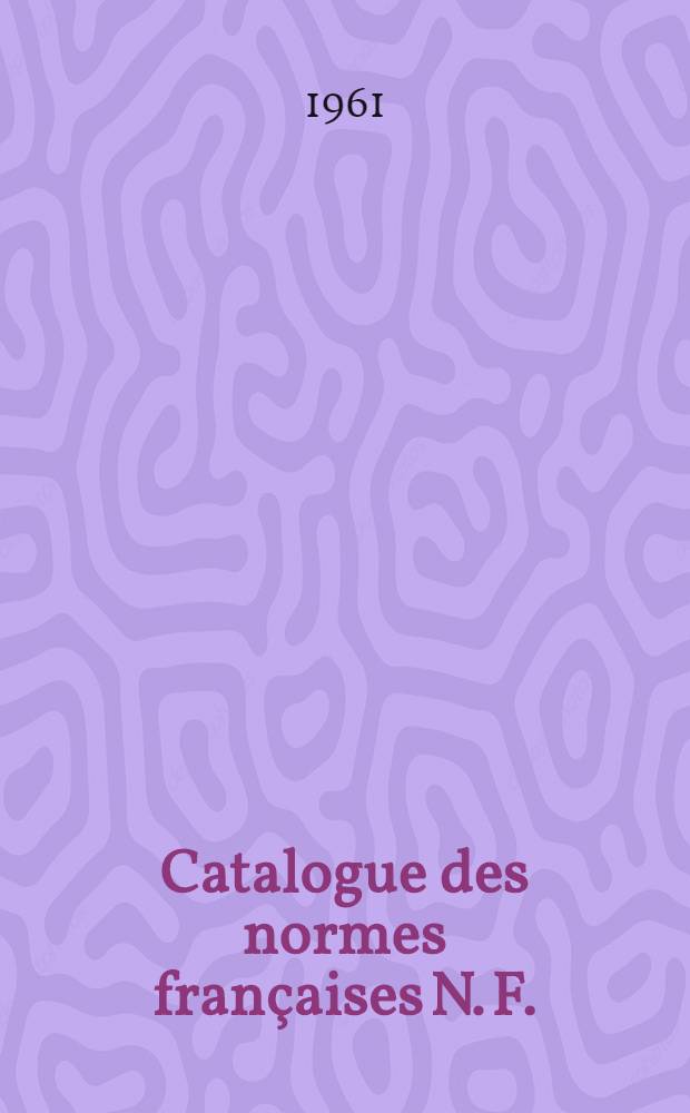 Catalogue des normes françaises [N. F.] : Projets de normes mis en application [P. N.] Feuilles et fascicules de documentation [F. D.] Extraits de normes [E. N.] Catalog. Catalogue ... 1961/1962