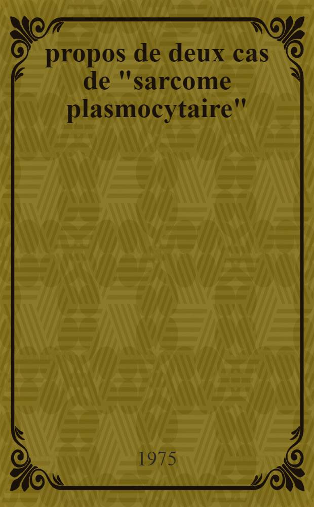 À propos de deux cas de "sarcome plasmocytaire" : Thèse ..