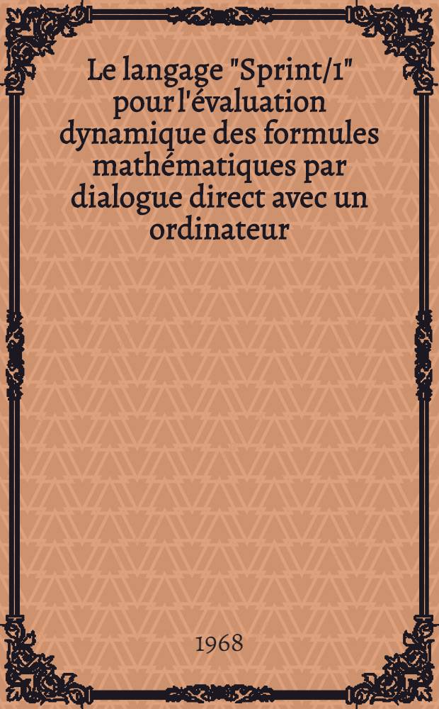 Le langage "Sprint/1" pour l'évaluation dynamique des formules mathématiques par dialogue direct avec un ordinateur : 1-re thèse présentée ... à la Faculté des sciences d'Orsay, Univ. de Paris ..