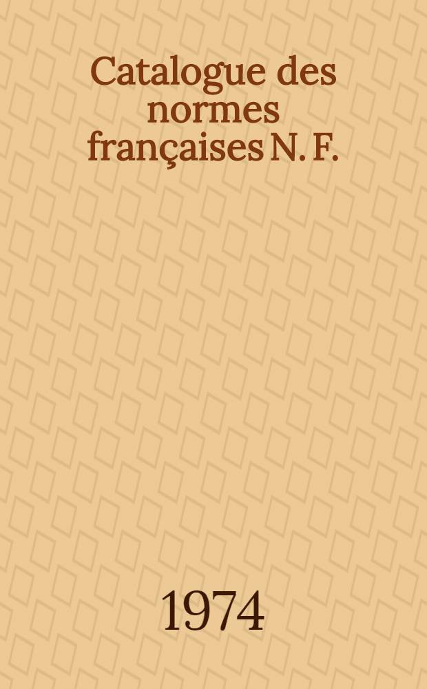 Catalogue des normes françaises [N. F.] : Projets de normes mis en application [P. N.] Feuilles et fascicules de documentation [F. D.] Extraits de normes [E. N.] Catalog