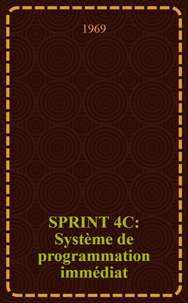 SPRINT 4C : Système de programmation immédiat : 1-re thèse prés. ... à la Fac. des sciences d'Orsay, Univ. de Paris ..