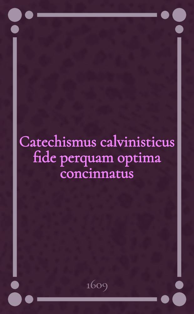 Catechismus calvinisticus fide perquam optima concinnatus