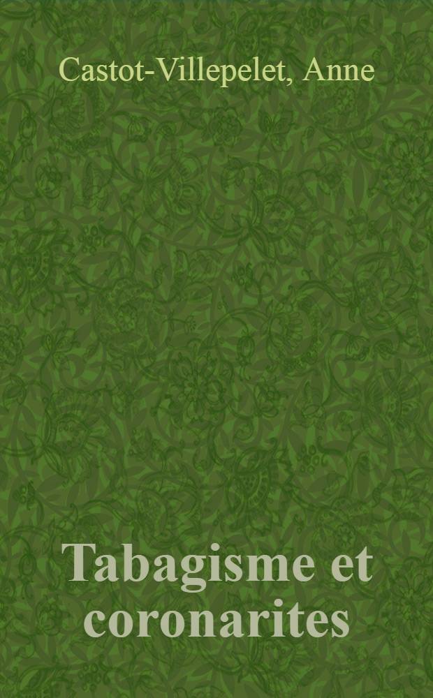 Tabagisme et coronarites : Connaissances épidémiologiques actuelles sur le rôle de la fumerie de tabac dans l'évolution des maladies coronariennes : Thèse ..