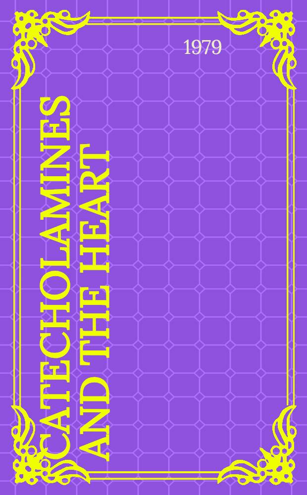 Catecholamines and the heart : Proc. of a Symp. held ... Tokyo, Japan, on 20 Sept. 1978