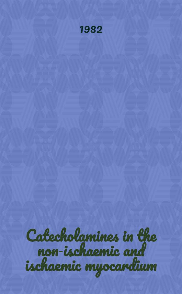 Catecholamines in the non-ischaemic and ischaemic myocardium : Proc. of the Sixth Argenteuil symp. held under the auspices of the Fond. cardiologique princesse Liliane in Waterloo, Belgium, on Oct. 29-30, 1981