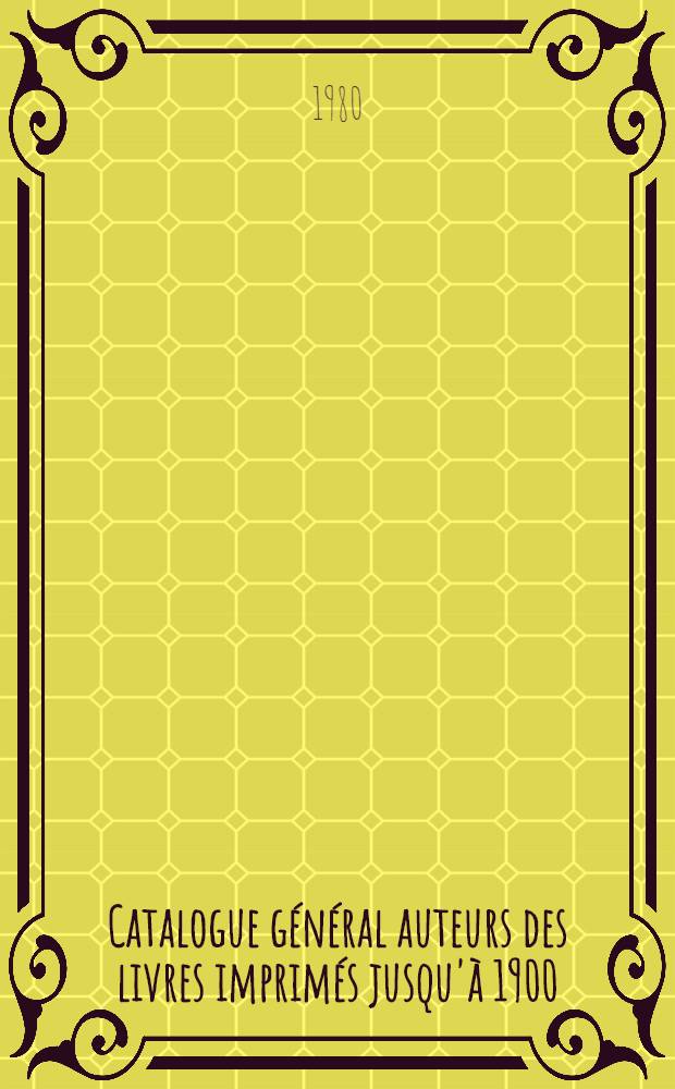 Catalogue général auteurs des livres imprimés jusqu'à 1900 = General catalogue of printed books up to 1900