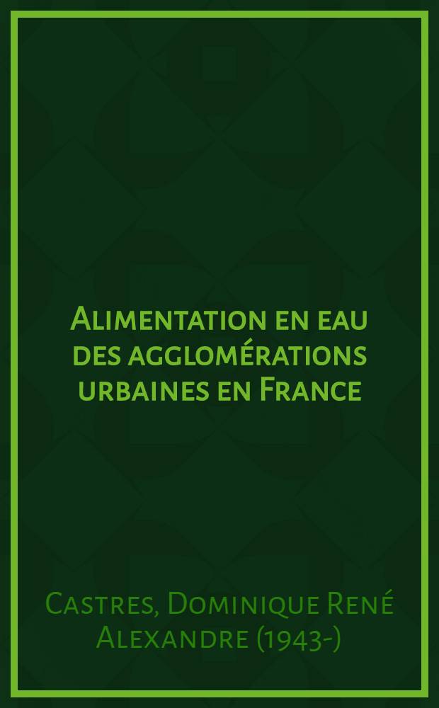 Alimentation en eau des agglomérations urbaines en France : Thèse ..