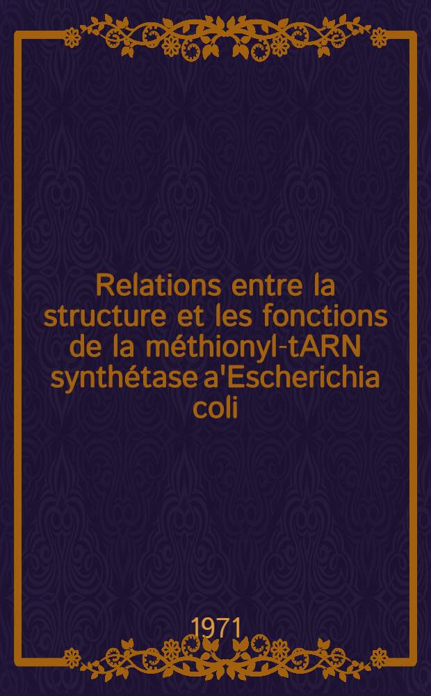 Relations entre la structure et les fonctions de la méthionyl-tARN synthétase a'Escherichia coli : Article principal recouvrant en partie la thèse ..